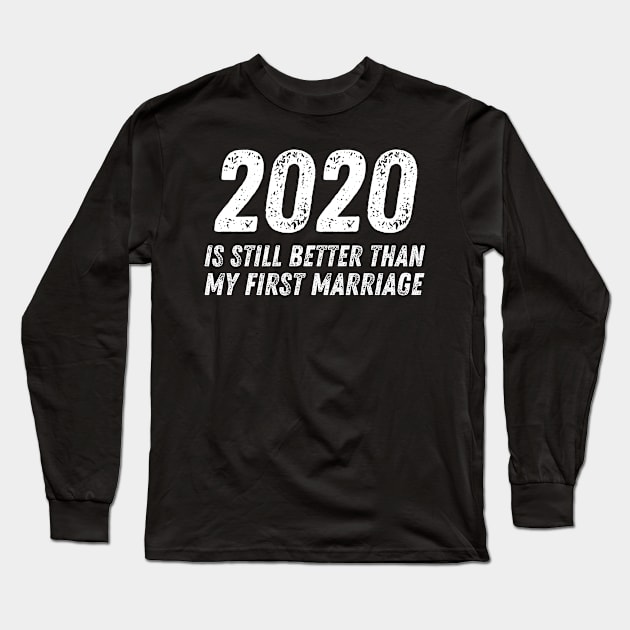 2020 is Still Better Than My First Marriage Funny Divorce Long Sleeve T-Shirt by MalibuSun